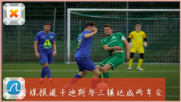 外媒报道卡迪斯与三镇达成两年合约并附加续约选项